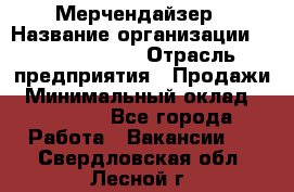 Мерчендайзер › Название организации ­ Team PRO 24 › Отрасль предприятия ­ Продажи › Минимальный оклад ­ 30 000 - Все города Работа » Вакансии   . Свердловская обл.,Лесной г.